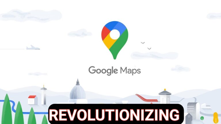 Google Maps is Revolutionizing